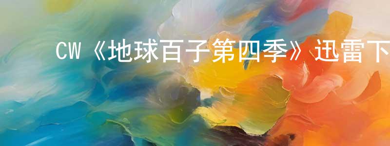 ﻿陈晓芸发布﻿CW《地球百子第四季》迅雷下载/在线观看/百度云-魔幻/科幻-美剧天堂